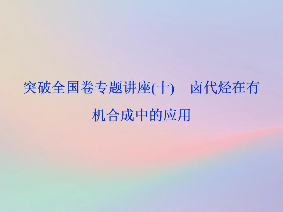 （全国卷）高考化学三轮冲刺突破专题讲座10卤代烃在有机合成中的应用课件_第1页