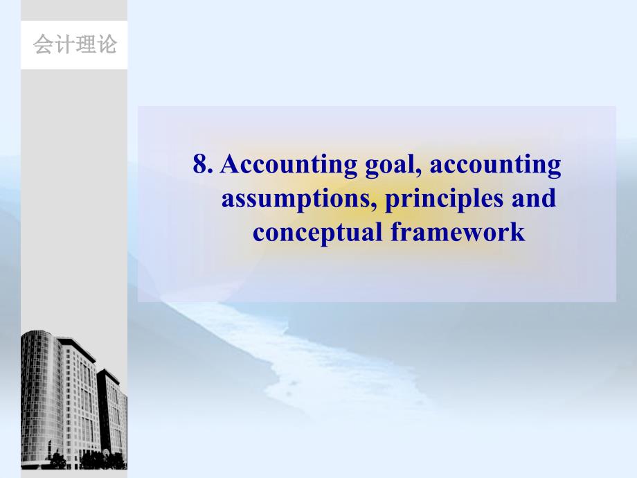 会计理论 陈良华 李志华 张昉会计理论英文教案 8 Accounting goal accounting assumptions principles and conceptual framework_第1页