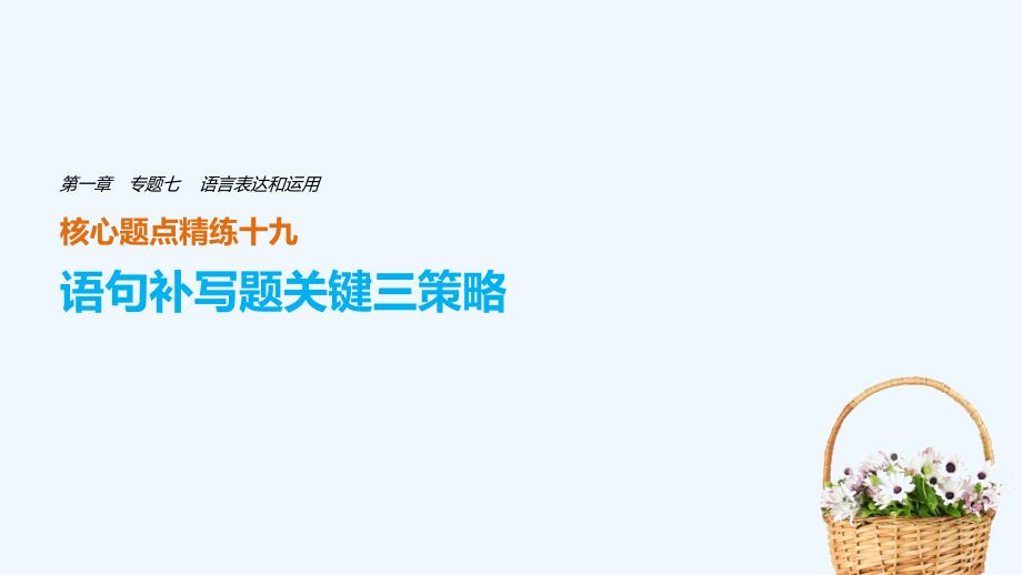 高考语文（全国通用）核心题点精练课件：第一章 专题七 语言表达和运用 核心题点精练十九_第1页