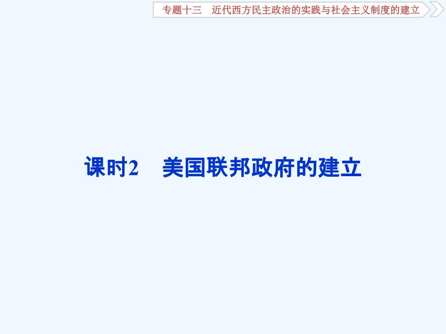 高考历史（人教）一轮复习课件：专题十三 近代西方民主政治的实践与社会主义制度的建立3 课时2　美国联邦政府的建立_第1页