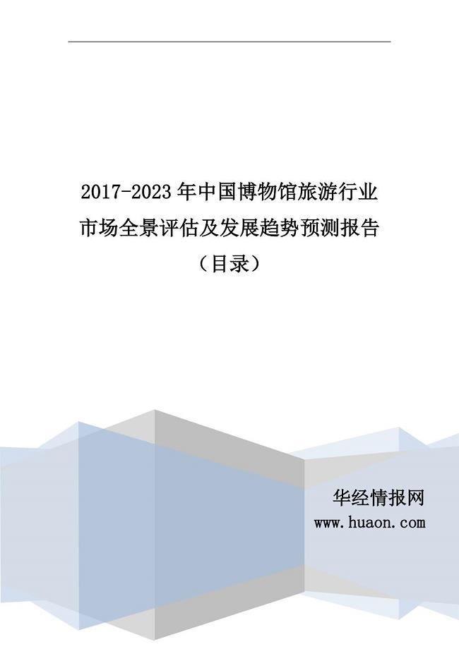 2017年中国博物馆旅游行业市场全景评估及发展趋势预测(目录)