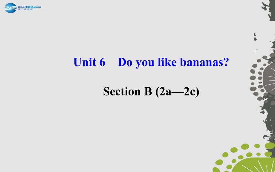 Unit6Doyoulikebananas？SectionB（2a—2c）说课讲解_第1页