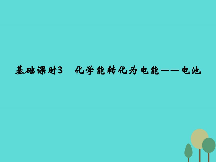 全国高考化学一轮复习第六章化学反应与能量转化基础课时3化学能转化为电能电池鲁科.ppt_第1页