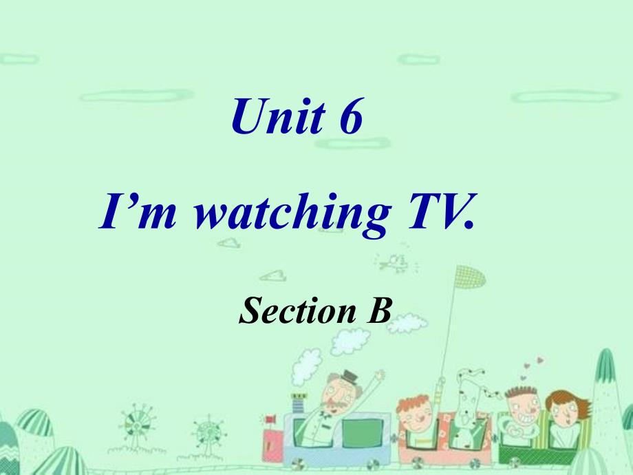 人教版新目标七年级下Unit6-I-am-watching-TV-Section-B课件_第2页