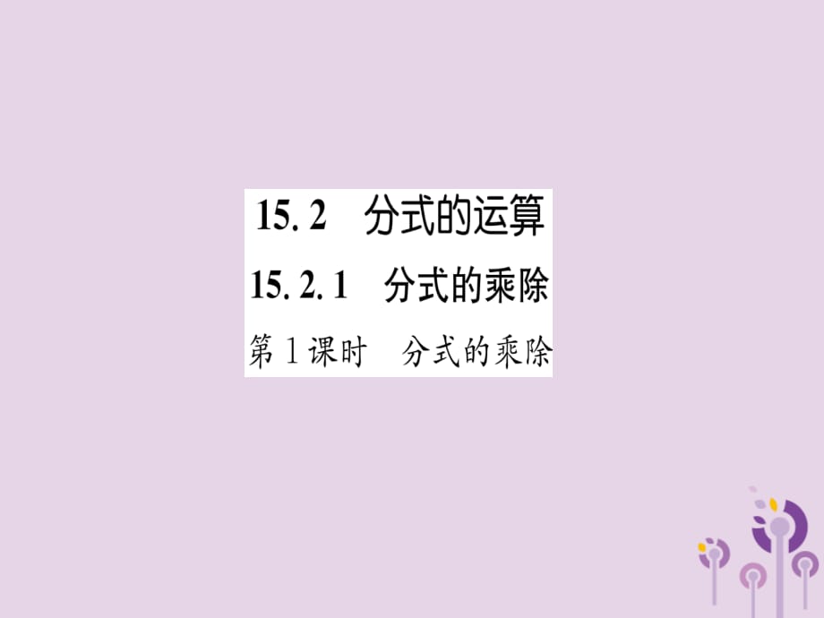 秋八级数学上册第15章分式15.2分式的运算15.2.1分式的乘除第1课时分式的乘除练习手册新03281108.ppt_第1页