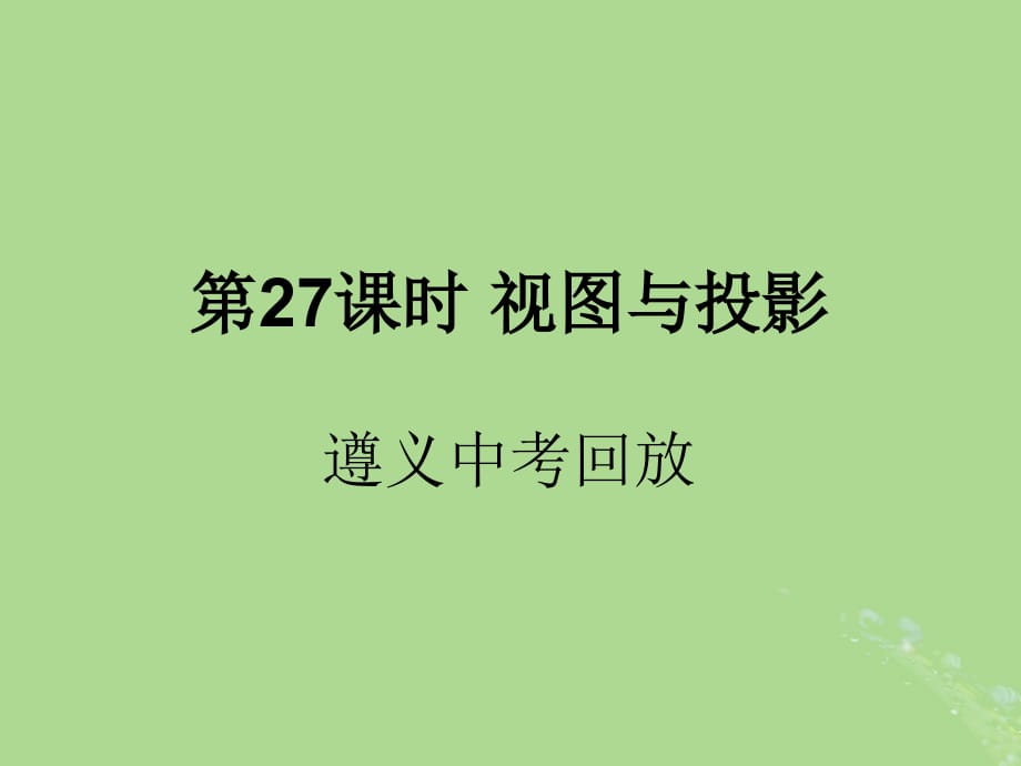 遵义专用中考数学复习第27课时视图与投影2遵义中考回放课后作业.ppt_第1页