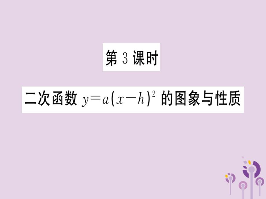 通用春九级数学下册第2章二次函数2.2二次函数的图象与性质第3课时二次函数y=axh2的图像与性质习题讲评新北师大03231162.ppt_第1页