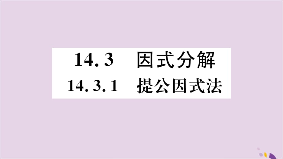 通用秋八级数学上册14.3因式分解14.3.1提公因式法习题讲评新.ppt_第1页