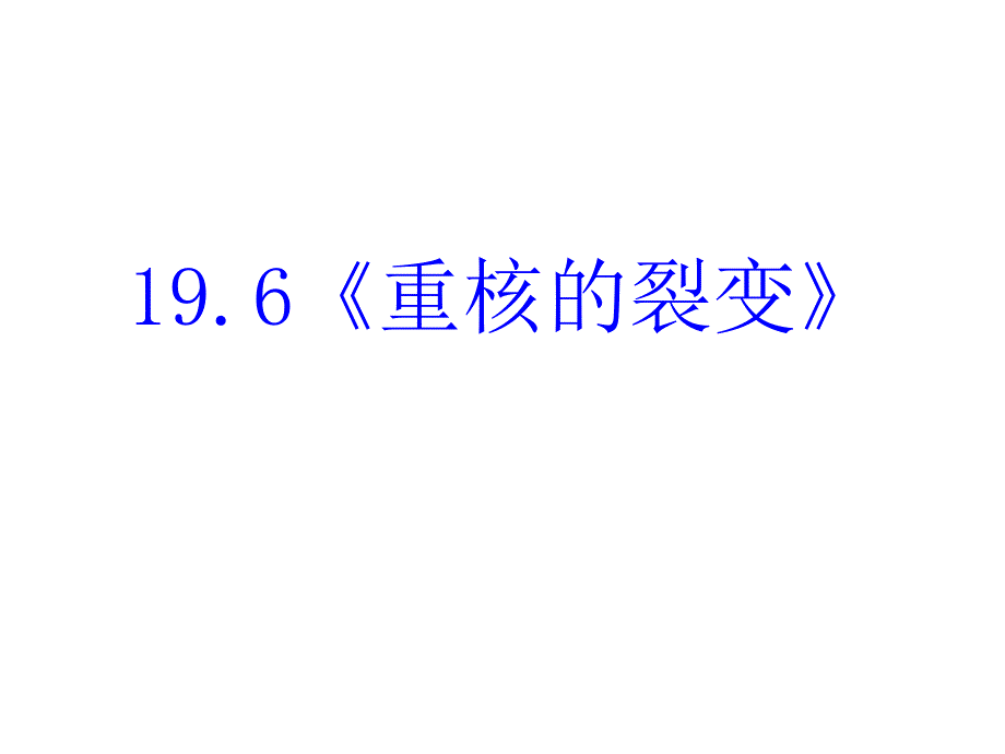 高中物理新课标版人教版选修3-5课件：19.6《重核的裂变》_第1页