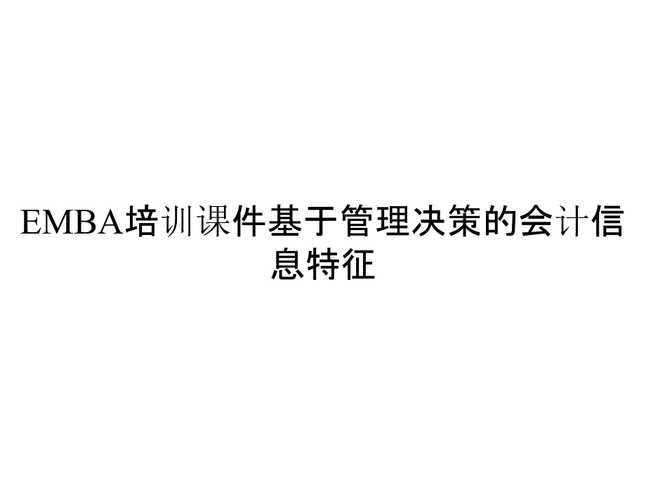 《精编》EMBA培训课件基于管理决策的会计信息特征_第1页