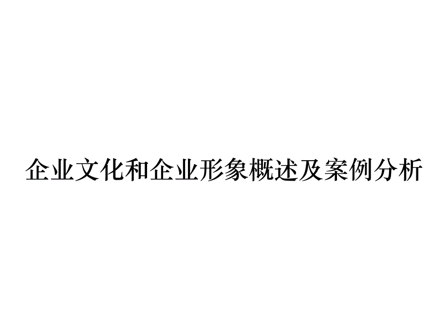 《精编》企业文化和企业形象概述及案例分析_第1页