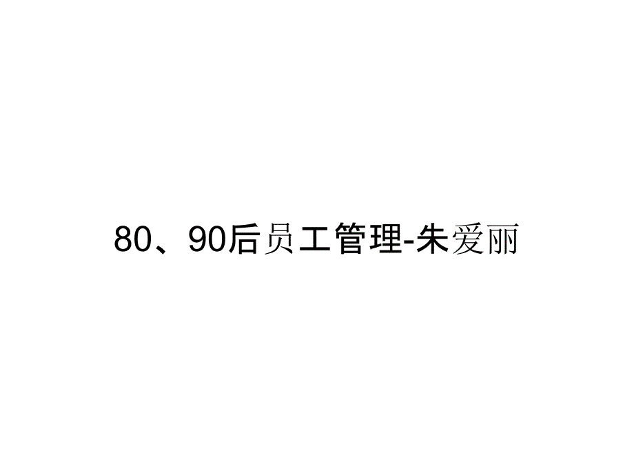 《精编》80、90后员工管理-朱爱丽_第1页