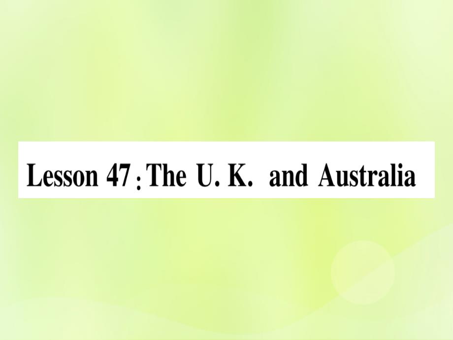 2018秋七年级英语上册 Unit 8 Countries around the World Lesson 47 The U.K. and Australia课件 （新版）冀教版_第1页