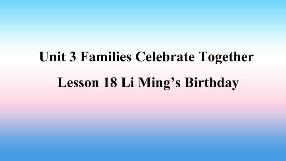 2018年秋季八年级英语上册 Unit 3 Families Celebrate Together Lesson 18 Li Ming’s Birthday预习课件 （新版）冀教版_第1页