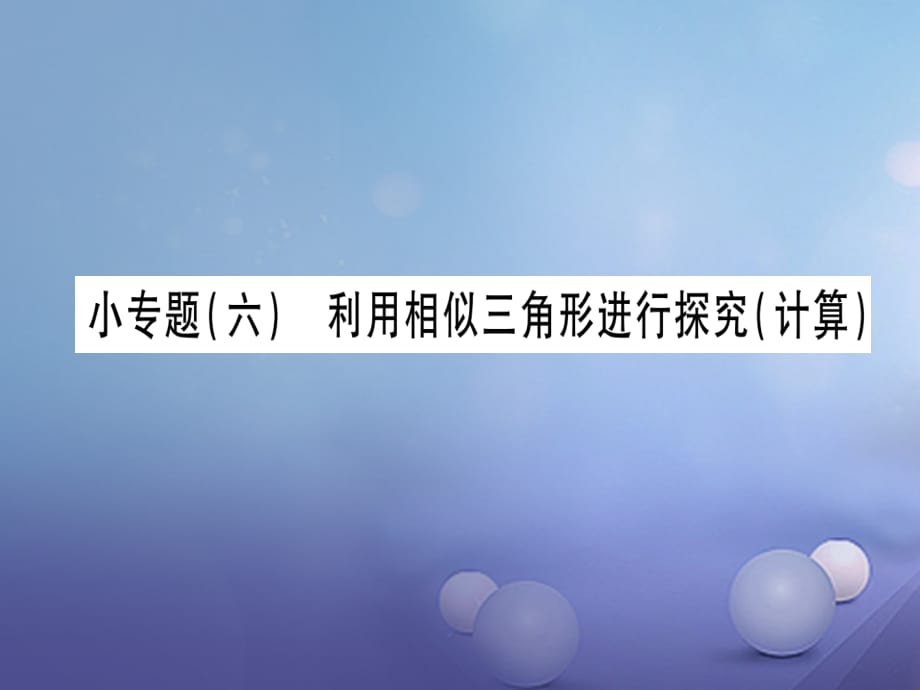 2017年秋九年级数学上册 小专题（六）利用相似三角形进行探究（计算）课件 （新版）北师大版_第1页