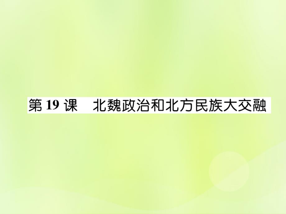 2018年秋七年级历史上册 第4单元 三国两晋南北朝时期 政权分立与民族交融 第19课 北魏政治和北方民族大交融作业课件 新人教版_第1页