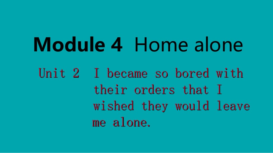 广西2018年秋九年级英语上册 Module 4 Home alone Unit 2 I became so bored with their orders that I wished they would leave读写课件 （新版）外研版_第1页