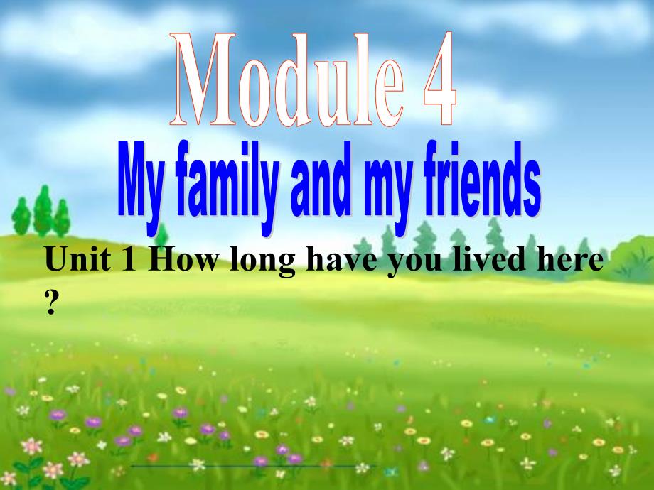 八级英语Module 4 My Family and friends Unit1 How long have you lived here？外研.ppt_第1页