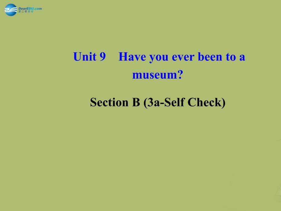 学案八级英语下册 Unit 9 Have you ever been to a museum Section B 3aSelf Check 新人教新目标.ppt_第1页