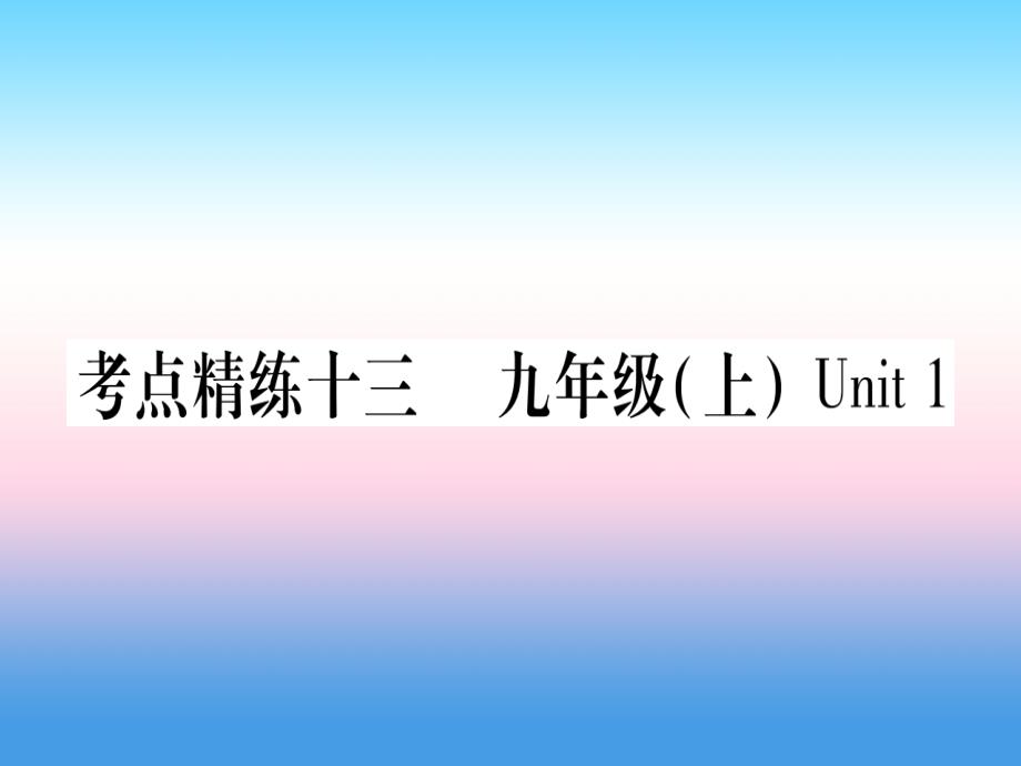 （课标版）2019年中考英语准点备考 第一部分 教材系统复习 考点精练十三 九上 Unit 1课件_第1页