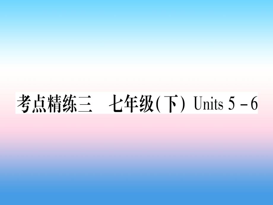 （课标版）2019年中考英语准点备考 第一部分 教材系统复习 考点精练三 七下 Units 5-6课件_第1页