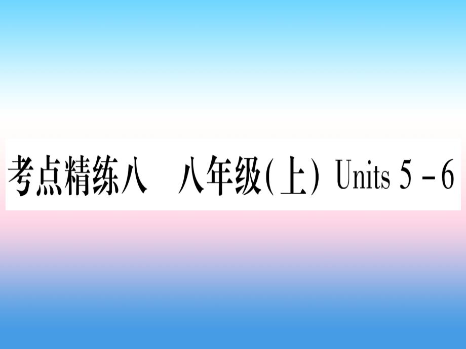 （湖北专用版）2019版中考英语复习 第一篇 教材系统复习 考点精练八 八上 Units 5-6实用课件_第1页