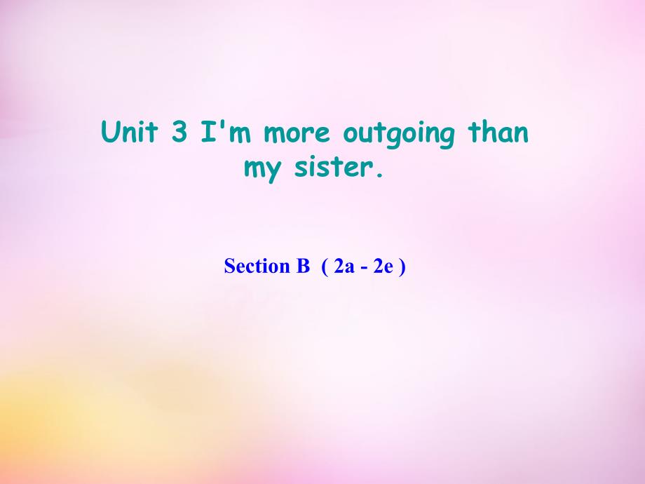 秋八级英语上册Unit3I’mmoreoutgoingthanmysisterSectionB2a2e新人教新目标 1.ppt_第1页