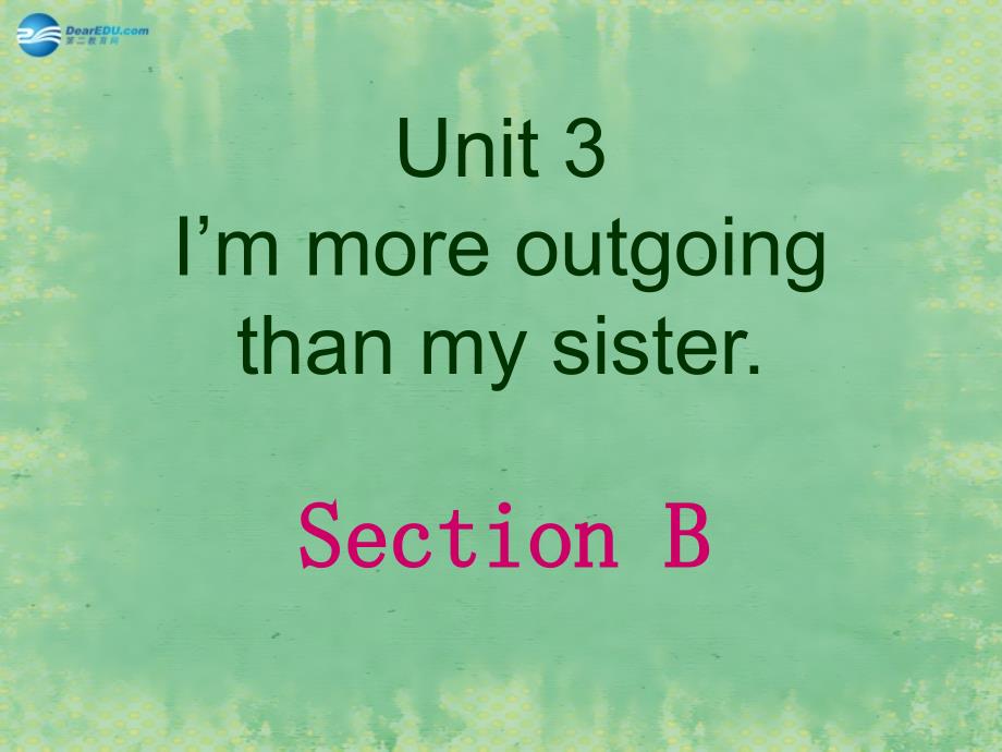 辽宁灯塔第二初级中学八级英语上册 Unit 3 I’m more outgoing than my sister Section B 新人教新目标.ppt_第1页