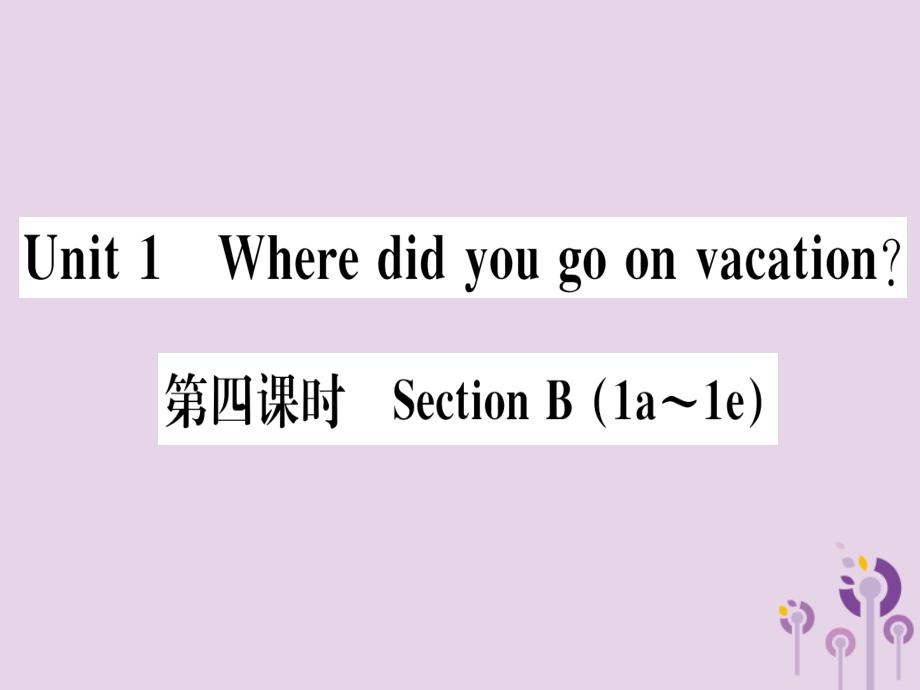 （通用版）2018秋八年级英语上册Unit1Wheredidyougoonvacation（第4课时）习题课件（新版）人教新目标版.ppt_第1页