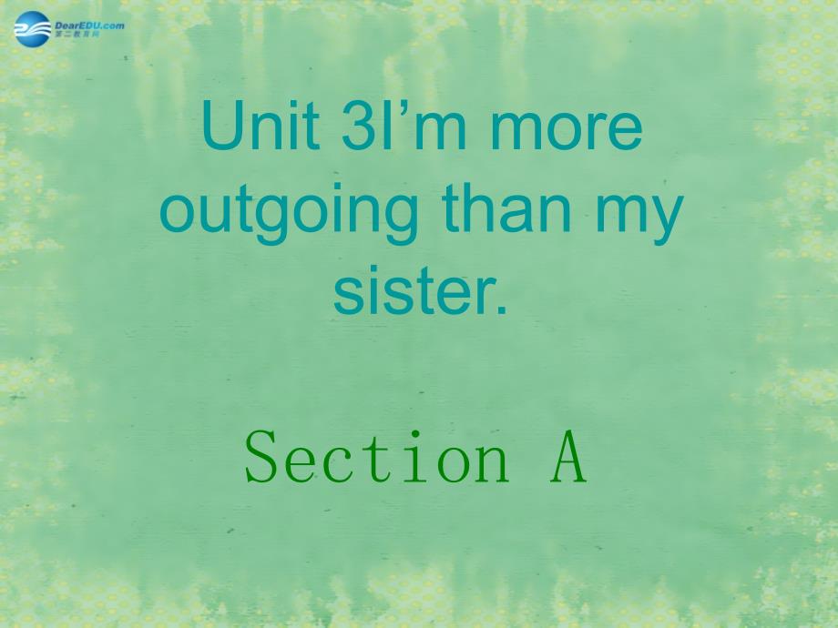 辽宁灯塔第二初级中学八级英语上册 Unit 3 I’m more outgoing than my sister Section A 新人教新目标.ppt_第1页