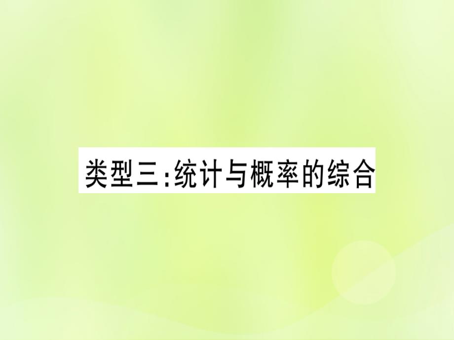 （湖北专用版）中考数学总复习第二轮专项突破8统计与概率类型3统计与概率的综合实用课件_第1页