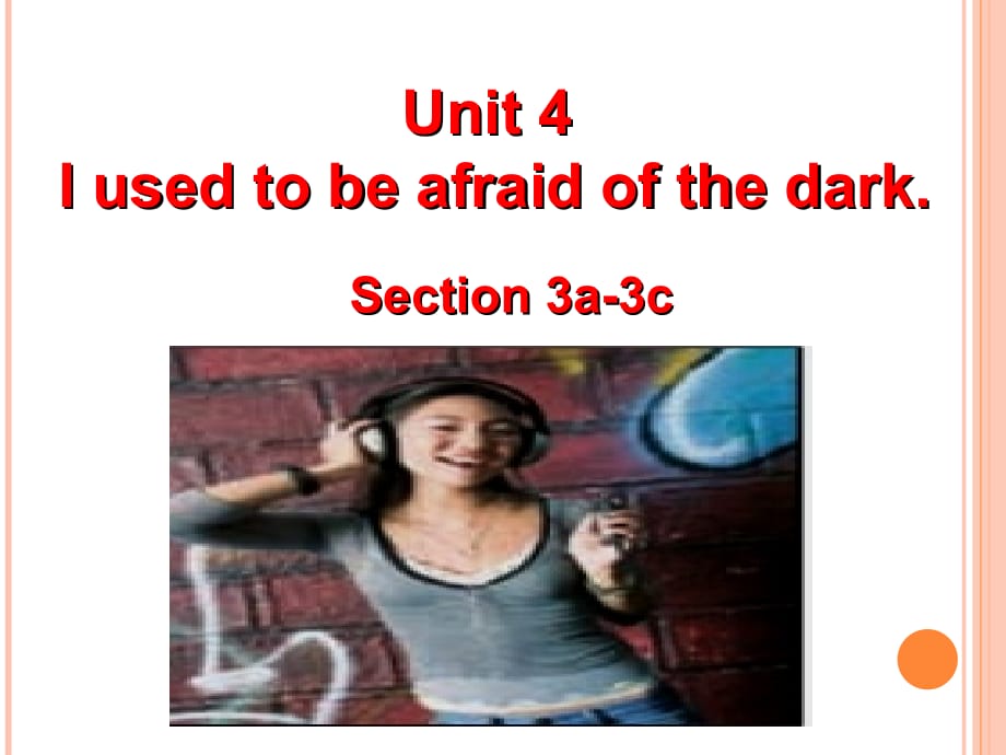 Unit4-I-used-to-be-afraid-of-the-dark.-SectionA-3a-3c教学文案_第1页
