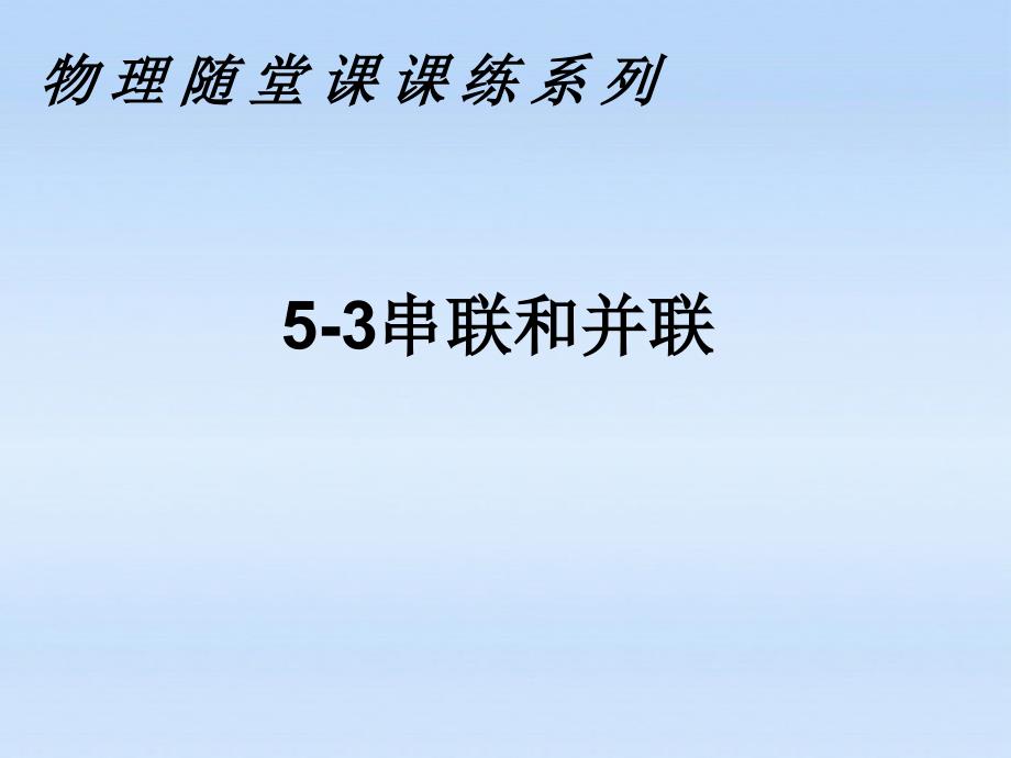 八级物理上册 53课课练之串联和并联 .ppt_第1页