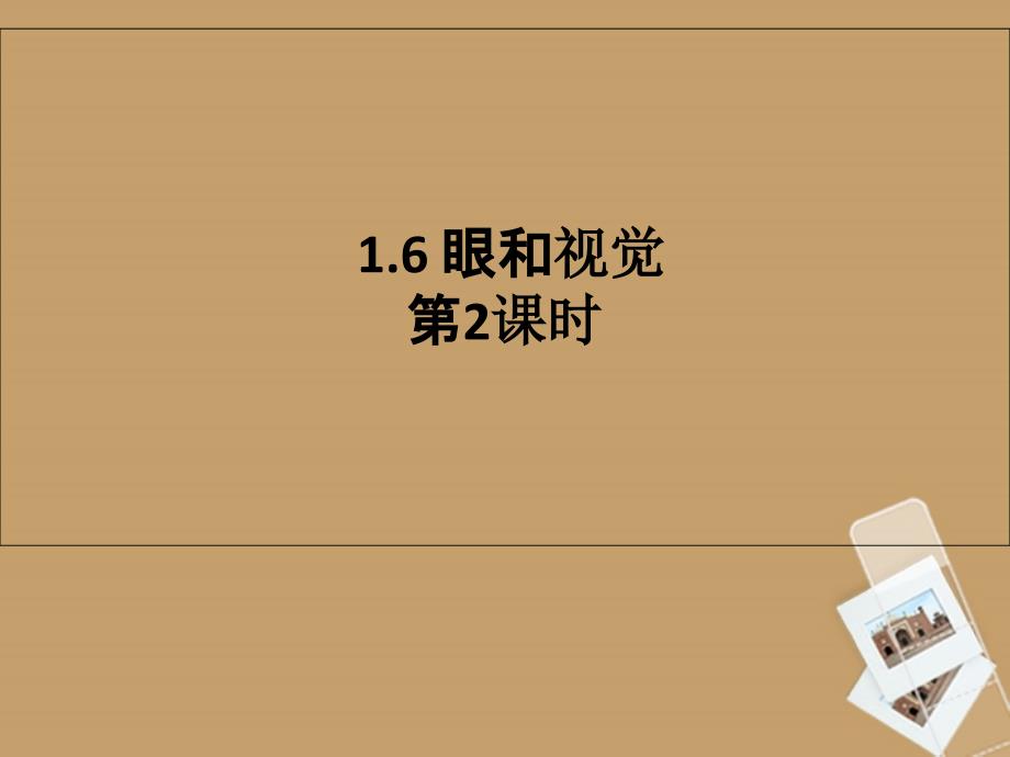 浙江省温州市平阳县鳌江镇第三中学七年级科学下册《第一章 神奇的光》1.6眼和视觉 1.6 眼和视觉 第2课时课件 浙教版.ppt_第1页