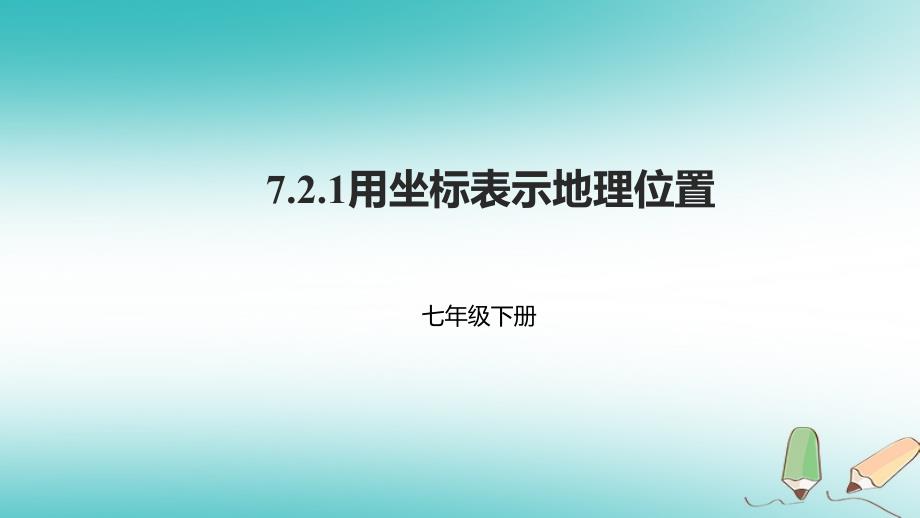 七年级数学下册 第七章 平面直角坐标系 7.2 坐标方法的简单应用 7.2.1 用坐标表示地理位置课件 （新版）新人教版_第1页