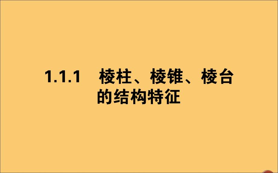 2019_2020学年高中数学第一章空间几何体1.1.1棱柱棱锥棱台的结构特征课件新人教A版必修.ppt_第1页