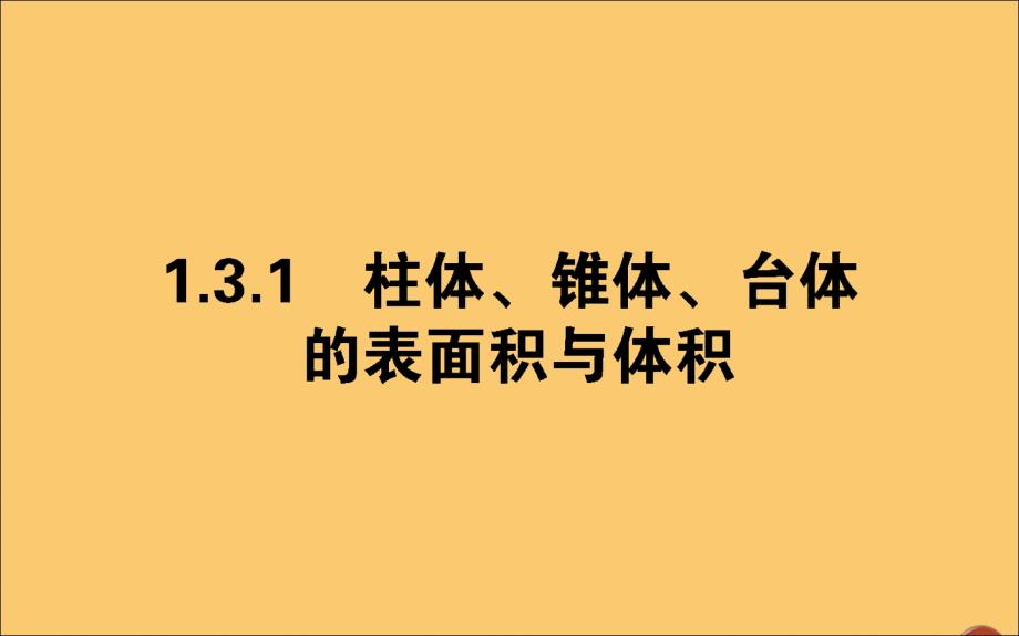 2019_2020学年高中数学第一章空间几何体1.3.1柱体锥体台体的表面积与体积课件新人教A版必修.ppt_第1页