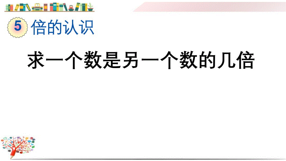 人教版三年级数学上册《5.2求一个数是另一个数的几 倍》课件_第1页