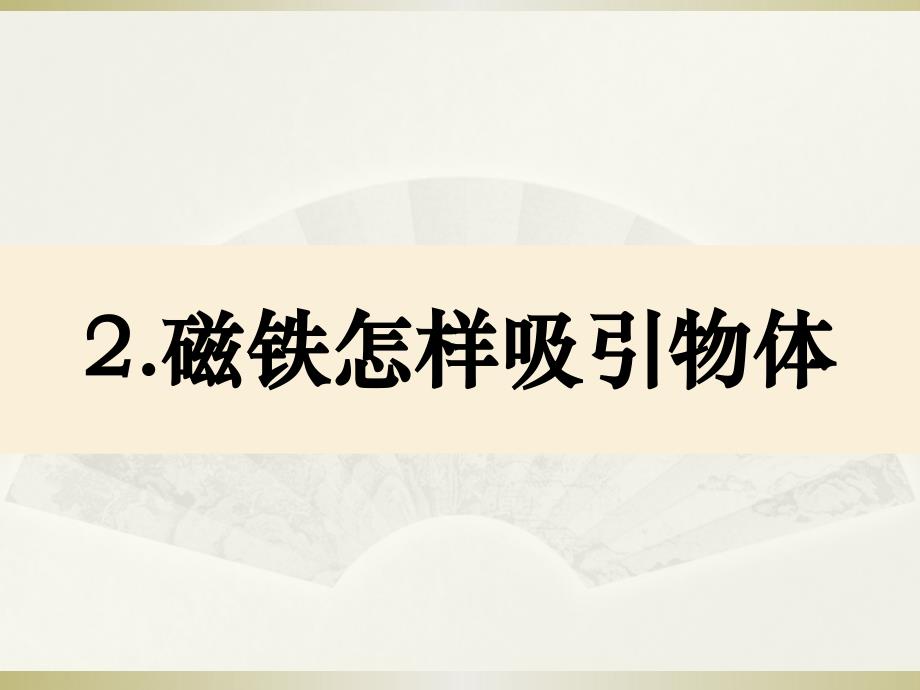 小学科学教科版二年级下册第一单元《2.磁铁怎样吸引物体》课件.pptx.ppt_第1页