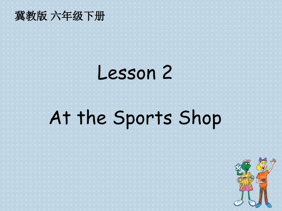 六年级下册英语课件Lesson2Atthesportsshop冀教三起23_第1页