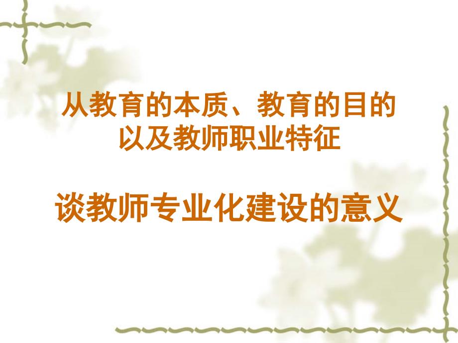 从教育的本质、教育的目的以及教师职业特征谈教师专业化建设的意义第四小组课件_第1页