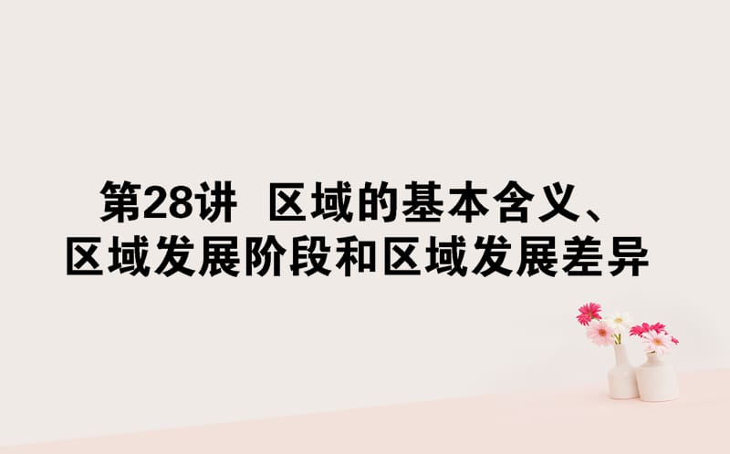 高考地理一轮复习第十章区域地理环境与人类活动28区域的基本含义、区域发展阶段和区域发展差异课件湘教版_第1页