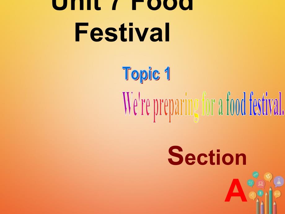 广东省清远市佛冈县龙山镇八年级英语下册Unit7FoodfestivalTopic1We’repreparingforafoodfestivalSectionA课件（新版）仁爱版_第1页