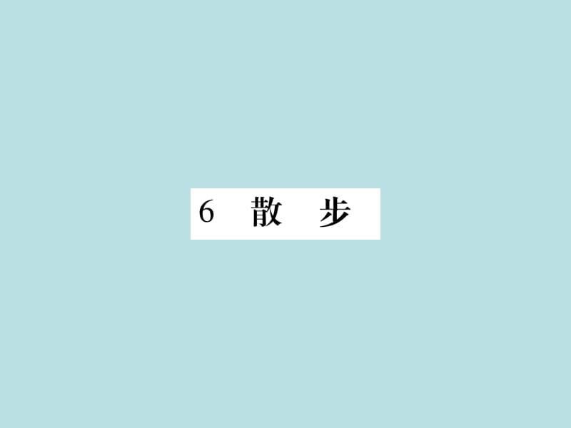 2019秋人教部编版七年级语文上册（广西）作业课件：6 散步(共39张PPT)_第1页