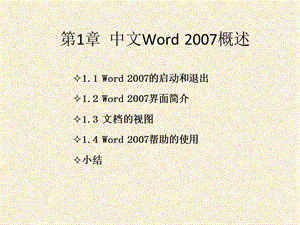 第1章 中文Word 2007概述 1.1 Word 2007的启动和退出1.2 Word 2007界面简介1.3 文档的视图1.4 Word 2007帮助的使用小结幻灯片课件