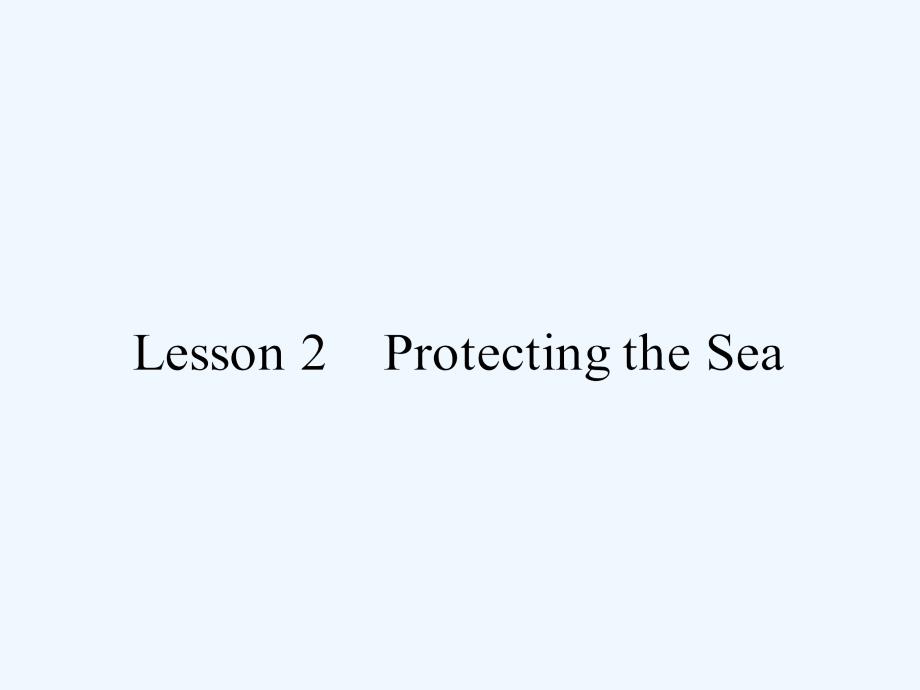 2017-2018学年高中英语 Unit 7 The Sea 2 Lesson 2 Protecting the Sea 北师大版必修3_第1页