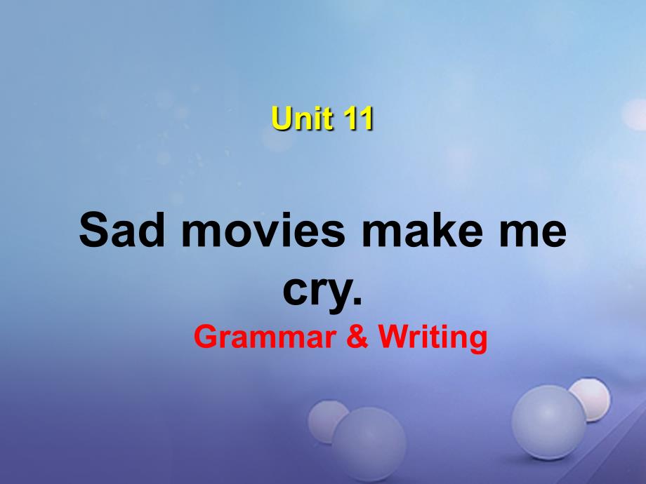 2017年秋九年级英语全册 Unit 11 Sad movies make me cry Grammar &ampamp; Writing （新版）人教新目标版_第1页