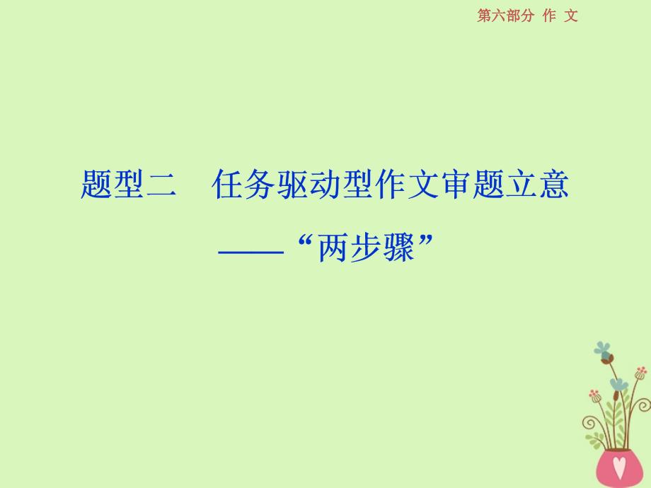 高考语文一轮复习第六部分作文第一章拨开云雾见日出审题立意篇2题型二任务驱动型作文审题立意_“两步骤”课件苏教版_第1页