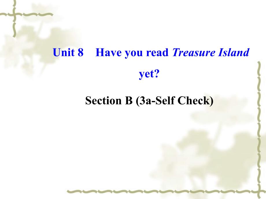 【金榜学案】八级英语下册 Unit 8 Have you read Treasure Island yetSection B (3aSelf Check)课件 （新）人教新目标_第1页
