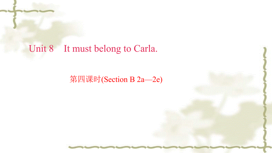 秋九级英语全册 Unit 8 It must belong to Carla（第4课时）Section B（2a2e）习题课件 （新）人教新目标_第1页
